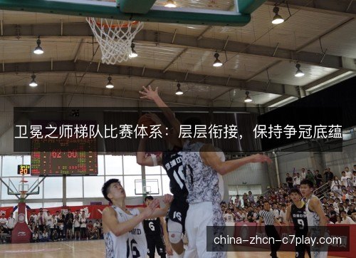 卫冕之师梯队比赛体系：层层衔接，保持争冠底蕴