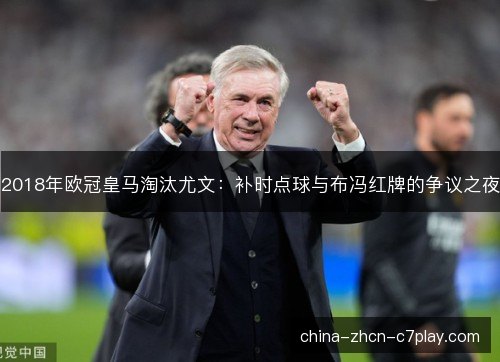 2018年欧冠皇马淘汰尤文:补时点球与布冯红牌的争议之夜 2018年欧冠皇马淘汰尤文:补时点球与布冯红牌的争议之夜